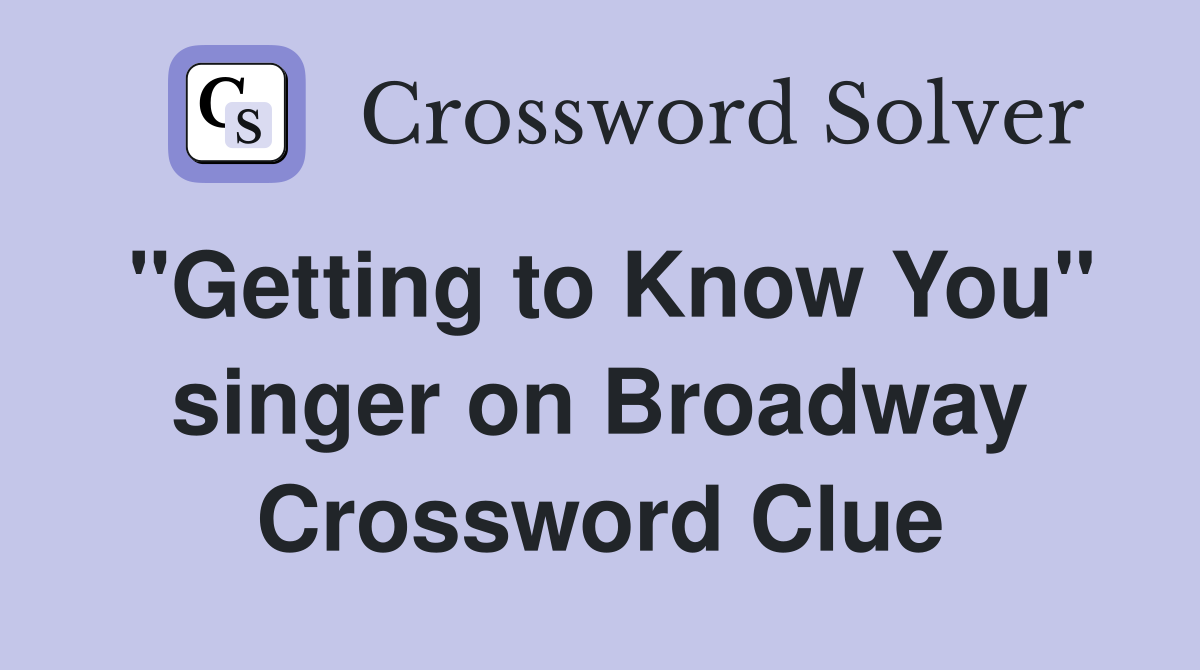 "Getting to Know You" singer on Broadway Crossword Clue