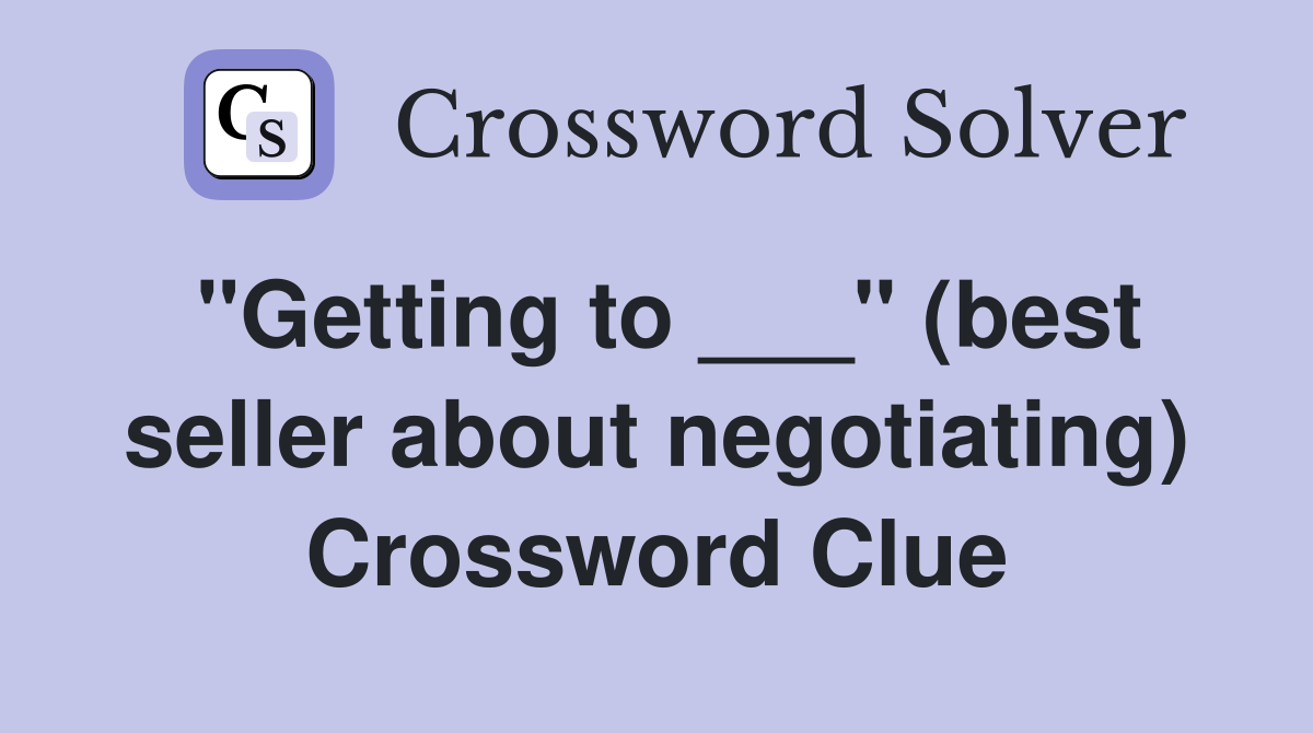 "Getting to ___" (best seller about negotiating) Crossword Clue