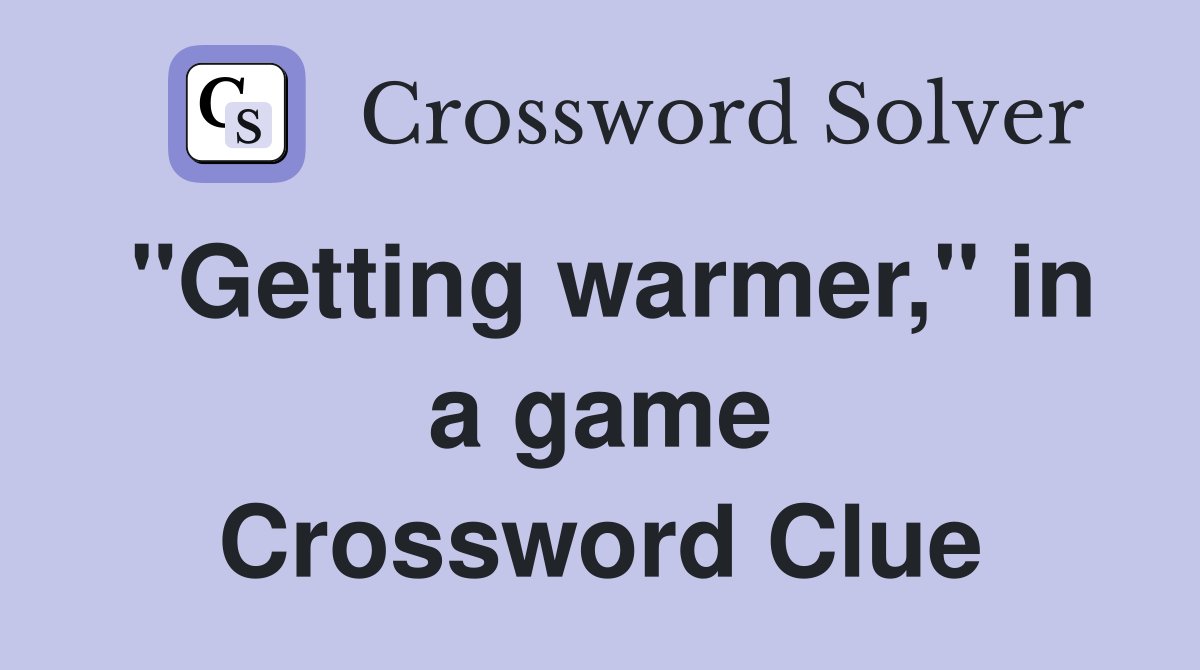 "Getting warmer," in a game Crossword Clue