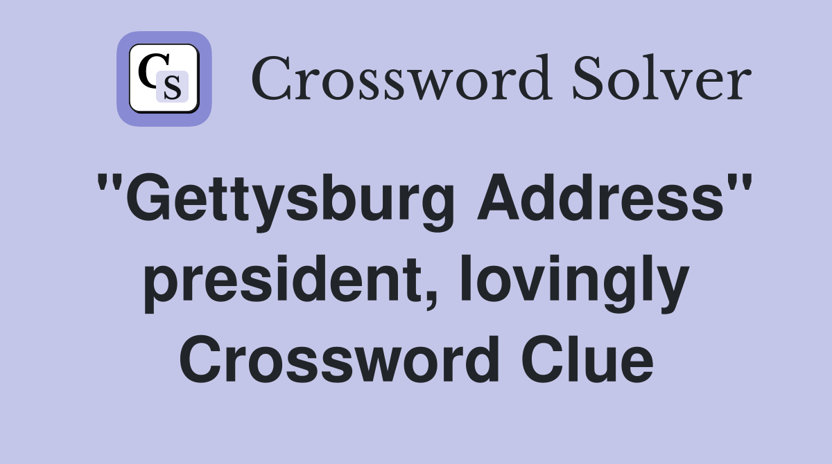 "Gettysburg Address" president, lovingly Crossword Clue