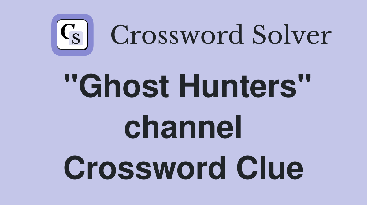 "Ghost Hunters" channel Crossword Clue