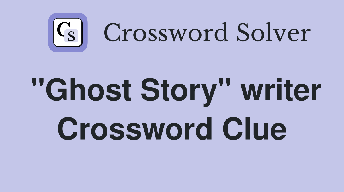 "Ghost Story" writer Crossword Clue