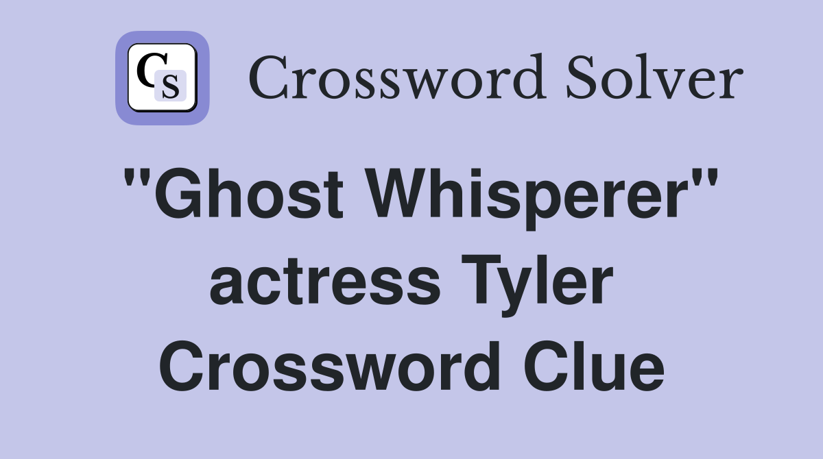 "Ghost Whisperer" actress Tyler Crossword Clue