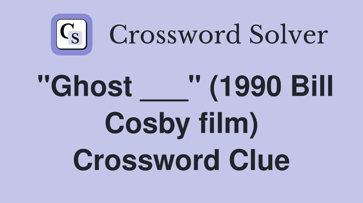 "Ghost ___" (1990 Bill Cosby film) Crossword Clue