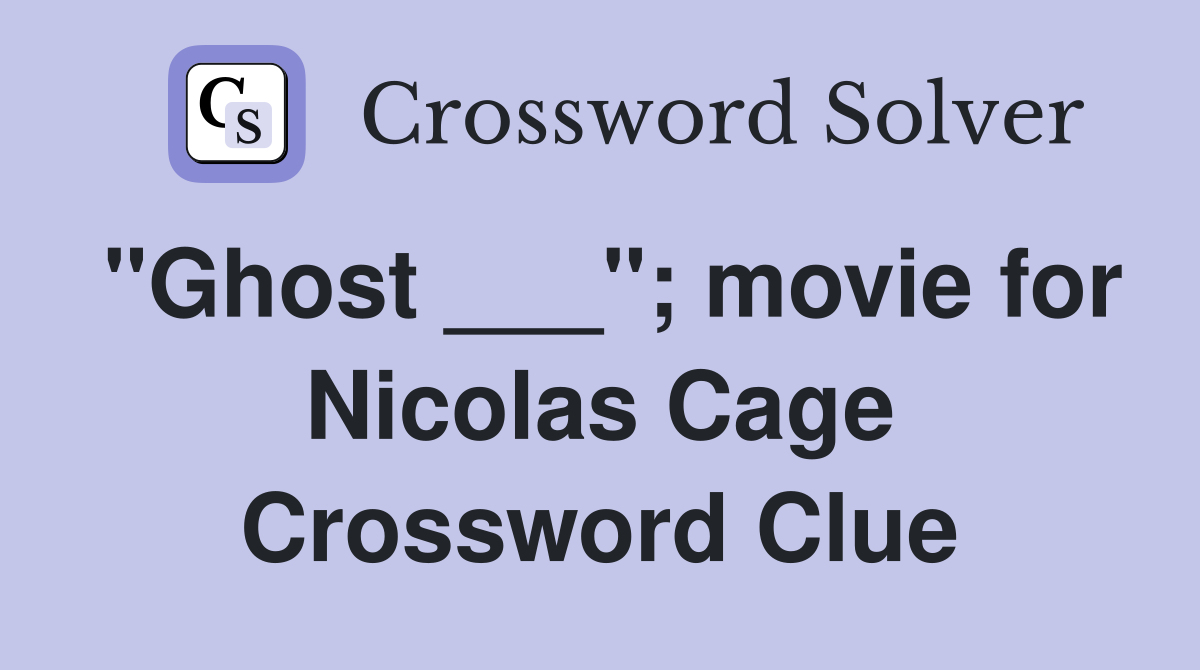"Ghost ___"; movie for Nicolas Cage Crossword Clue