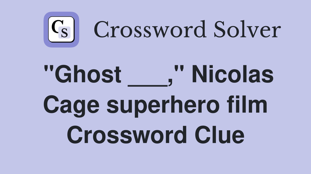 "Ghost ___," Nicolas Cage superhero film Crossword Clue