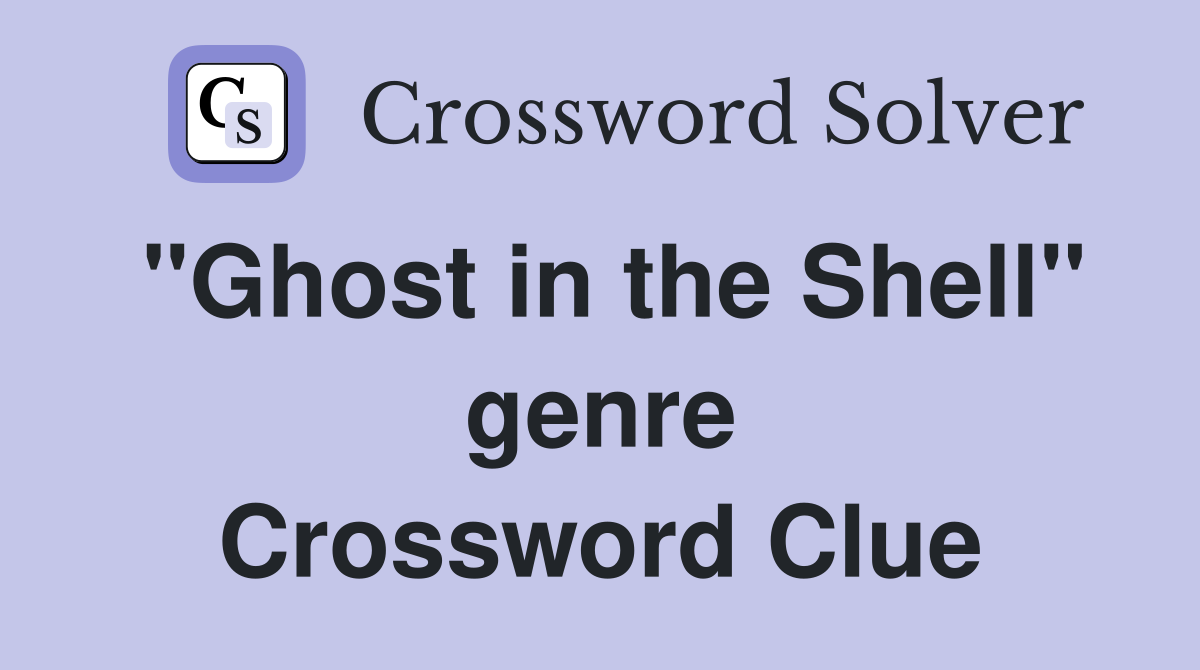 "Ghost in the Shell" genre Crossword Clue