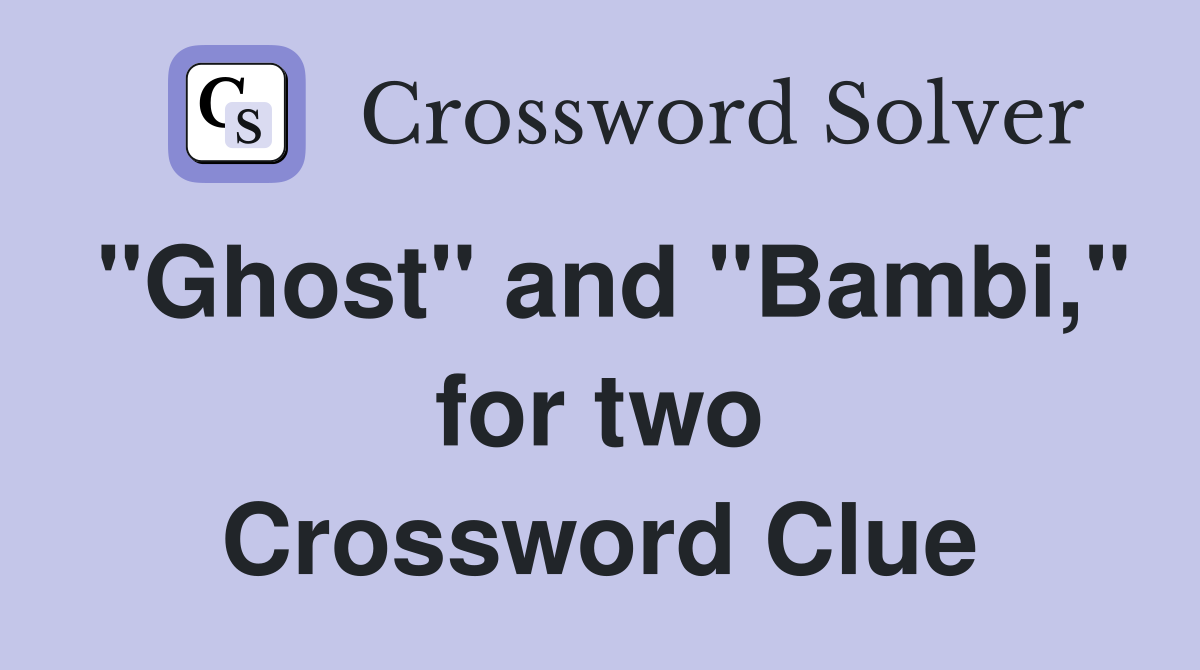 "Ghost" and "Bambi," for two Crossword Clue