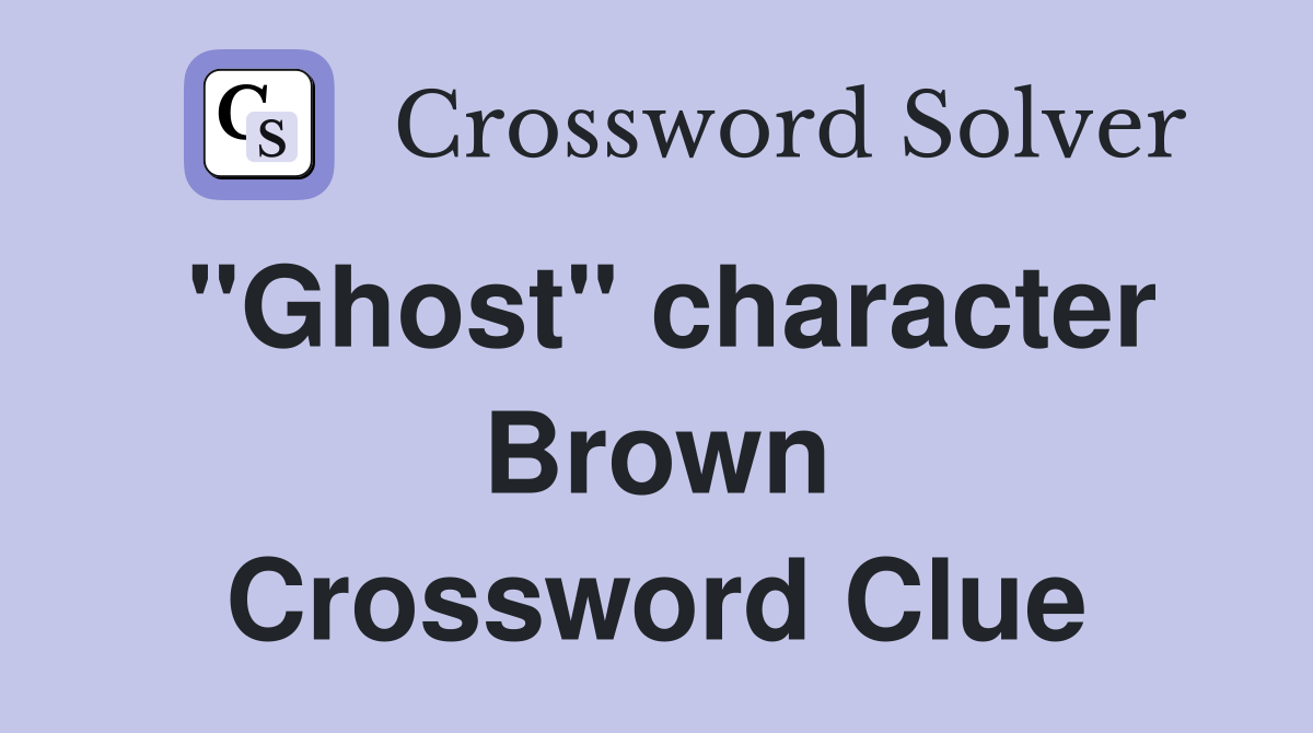 "Ghost" character Brown Crossword Clue