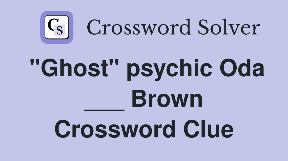 "Ghost" psychic Oda ___ Brown Crossword Clue