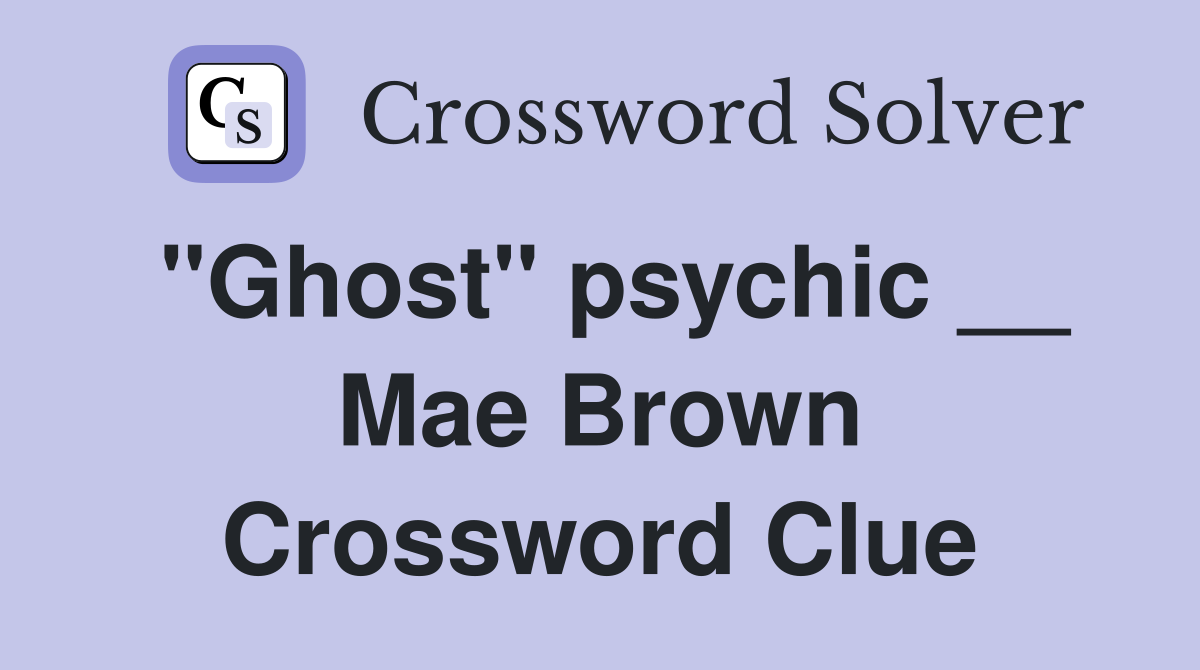 "Ghost" psychic __ Mae Brown Crossword Clue
