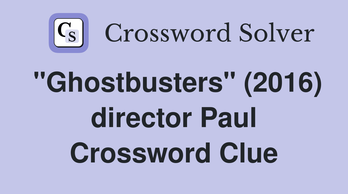 "Ghostbusters" (2016) director Paul Crossword Clue