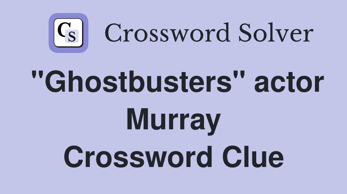 "Ghostbusters" actor Murray Crossword Clue