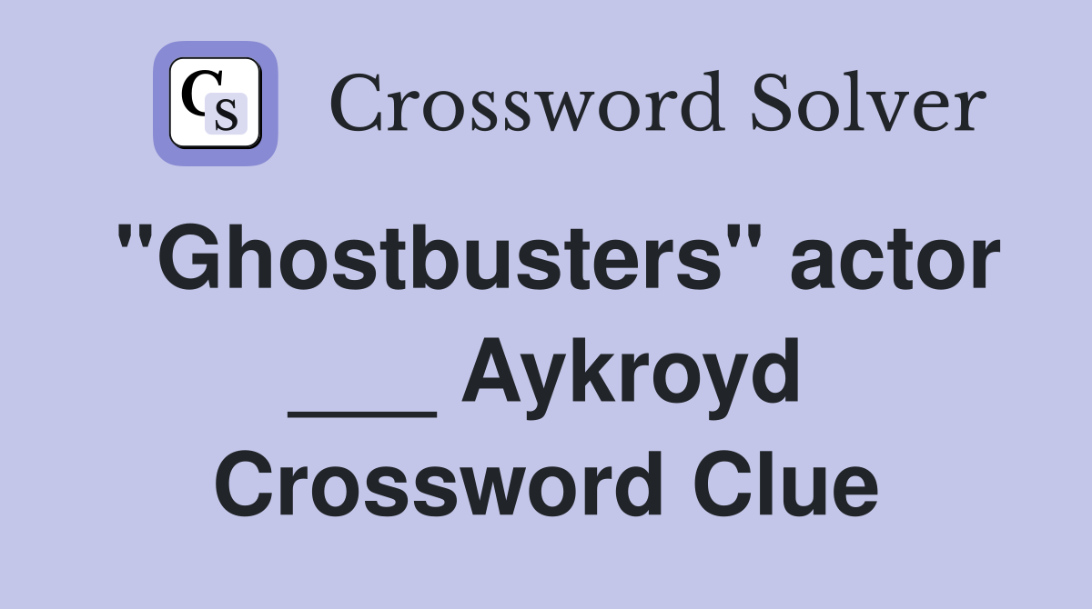 "Ghostbusters" actor ___ Aykroyd Crossword Clue