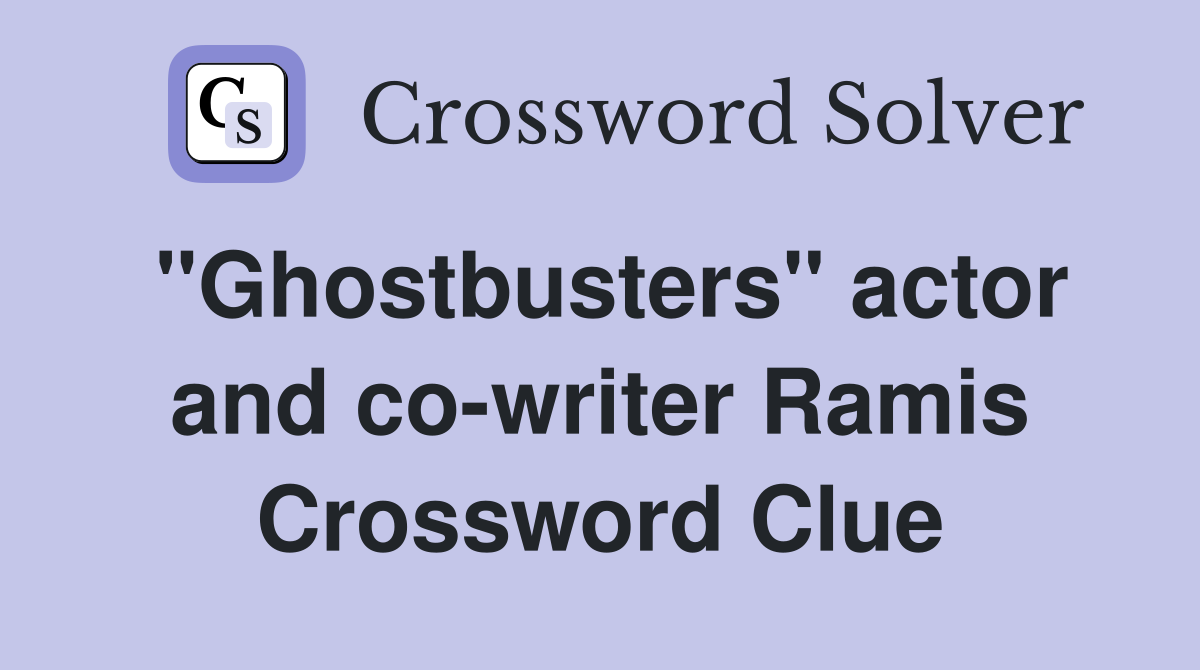 "Ghostbusters" actor and co-writer Ramis Crossword Clue