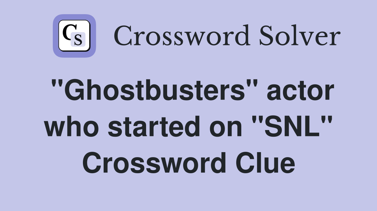 "Ghostbusters" actor who started on "SNL" Crossword Clue