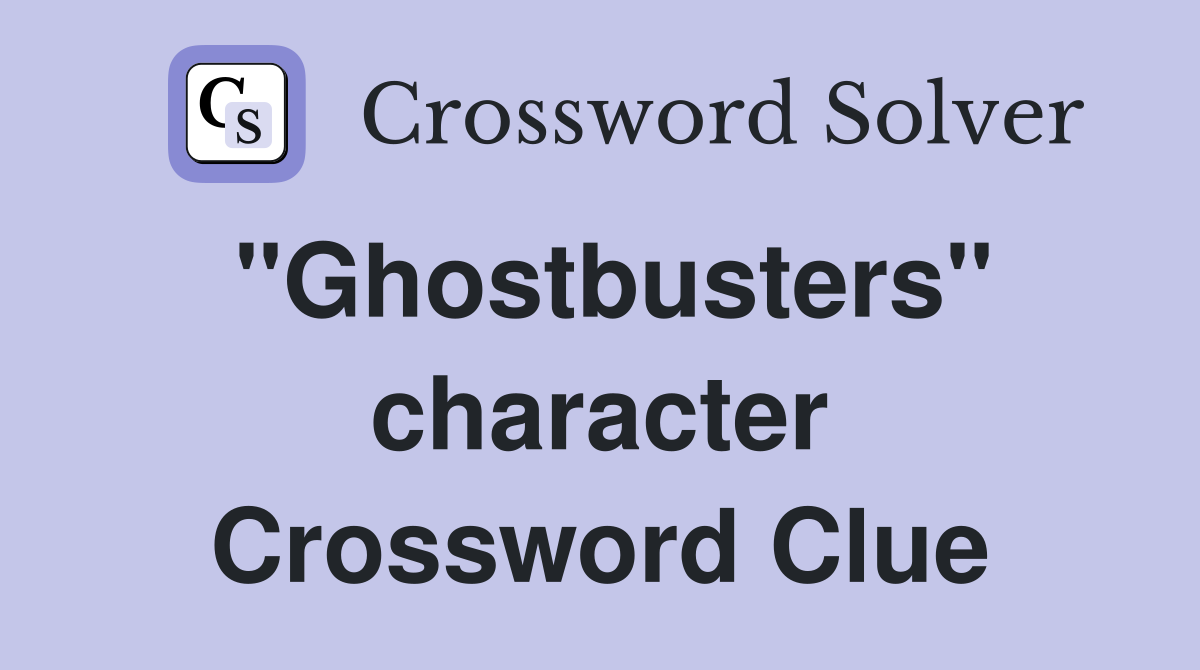 "Ghostbusters" character Crossword Clue