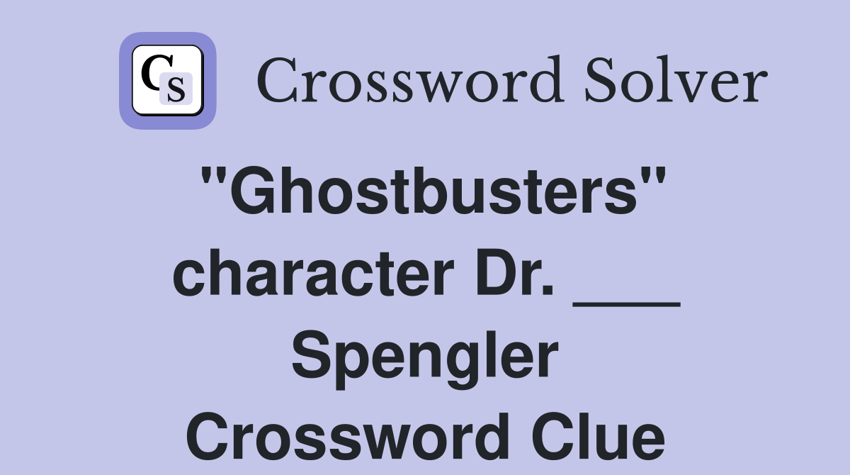 "Ghostbusters" character Dr. ___ Spengler Crossword Clue