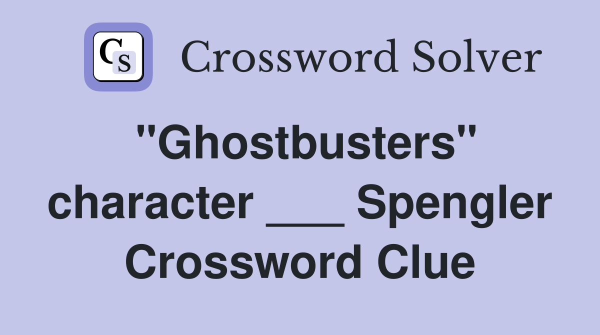 "Ghostbusters" character ___ Spengler Crossword Clue