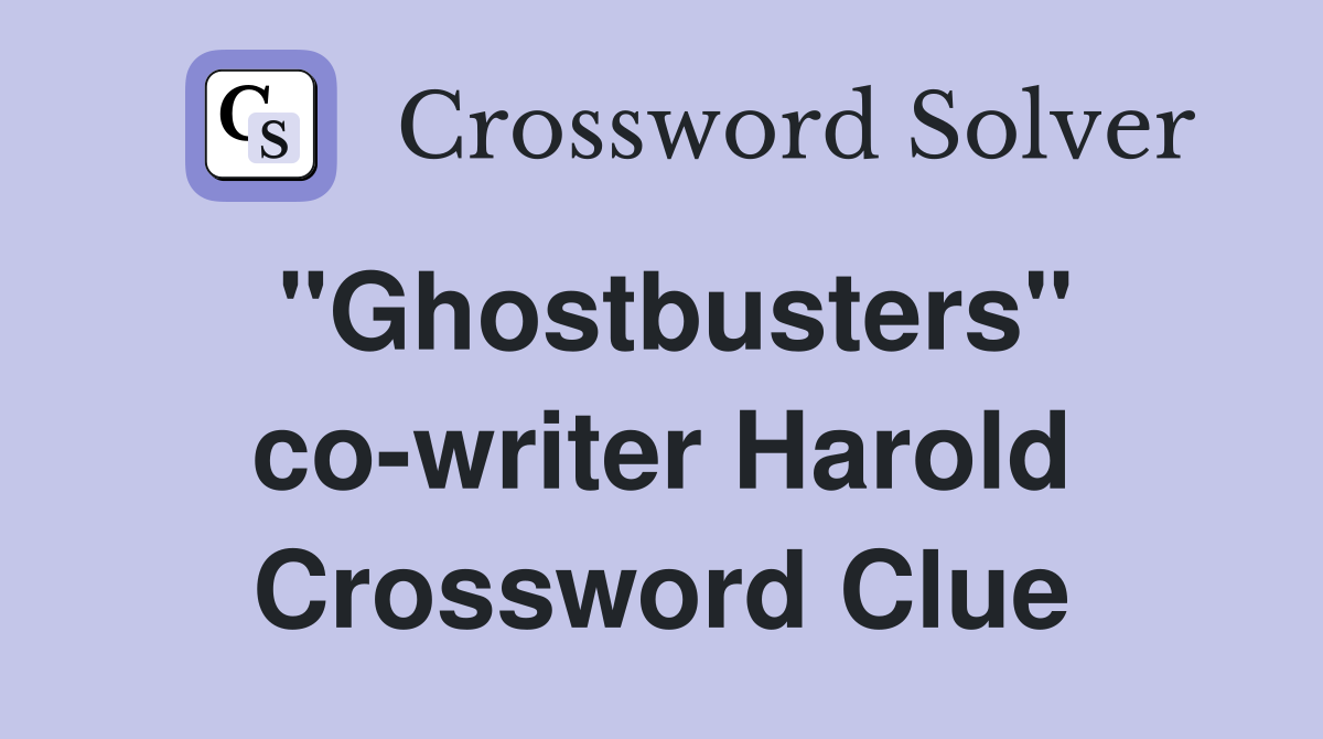 "Ghostbusters" co-writer Harold Crossword Clue