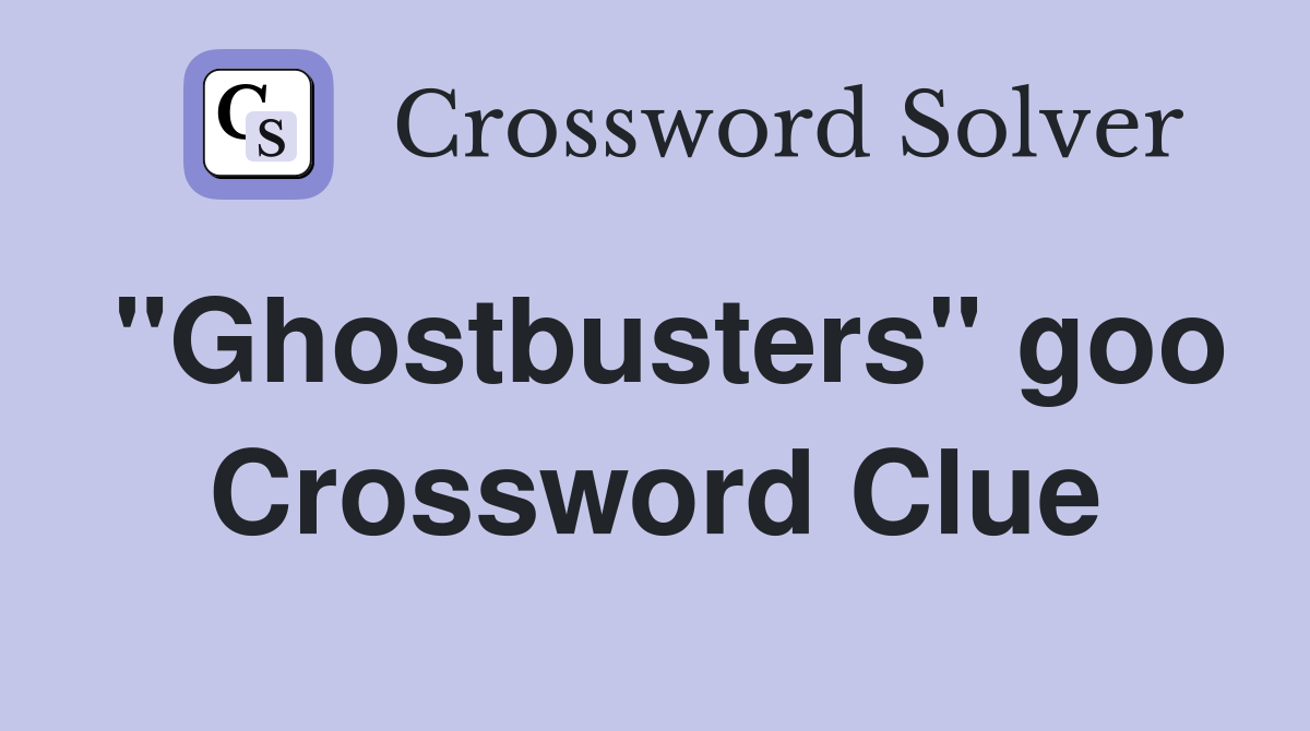 "Ghostbusters" goo Crossword Clue