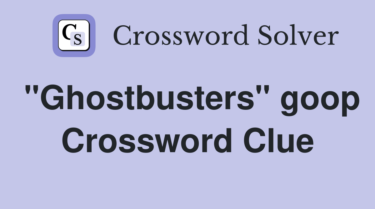 "Ghostbusters" goop Crossword Clue