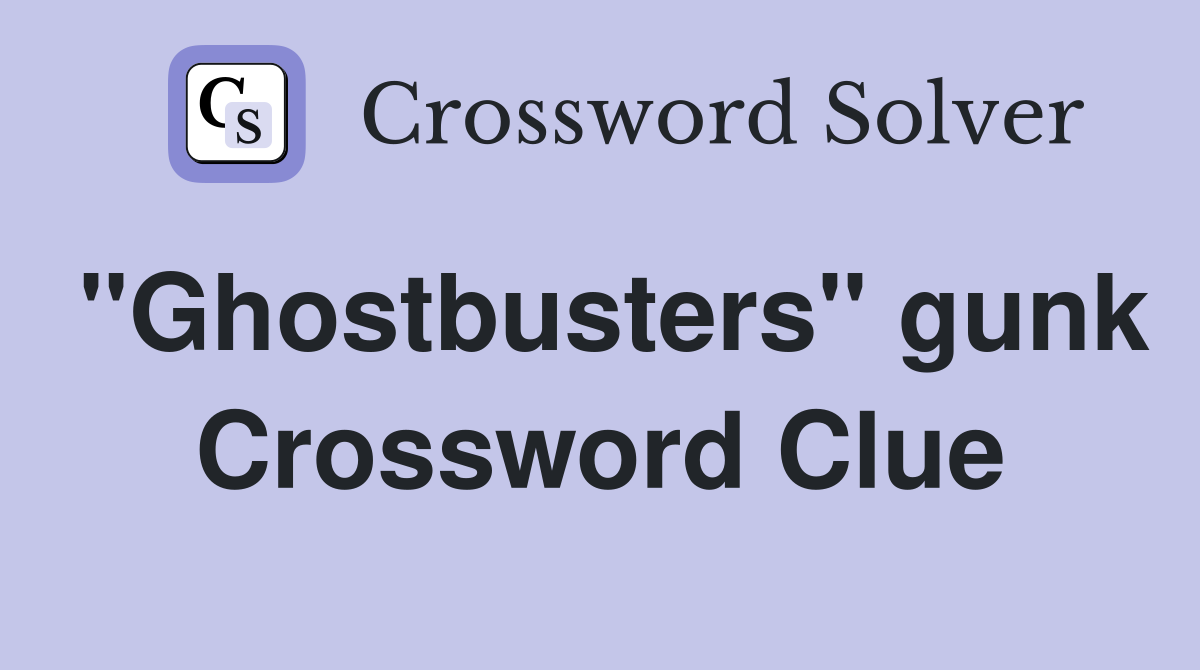 "Ghostbusters" gunk Crossword Clue