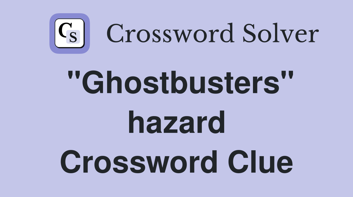 "Ghostbusters" hazard Crossword Clue