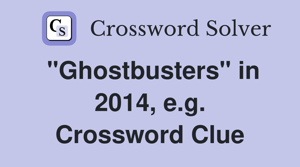 "Ghostbusters" in 2014, e.g. Crossword Clue
