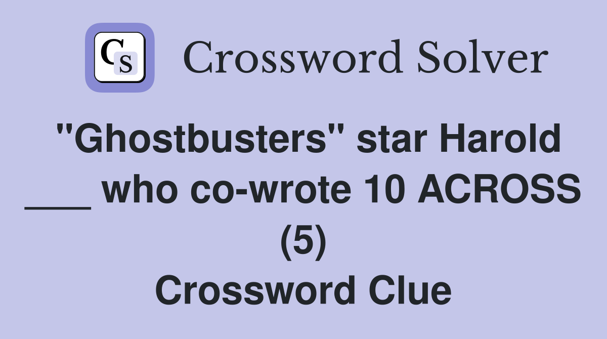 "Ghostbusters" star Harold ___ who co-wrote 10 ACROSS (5) Crossword Clue