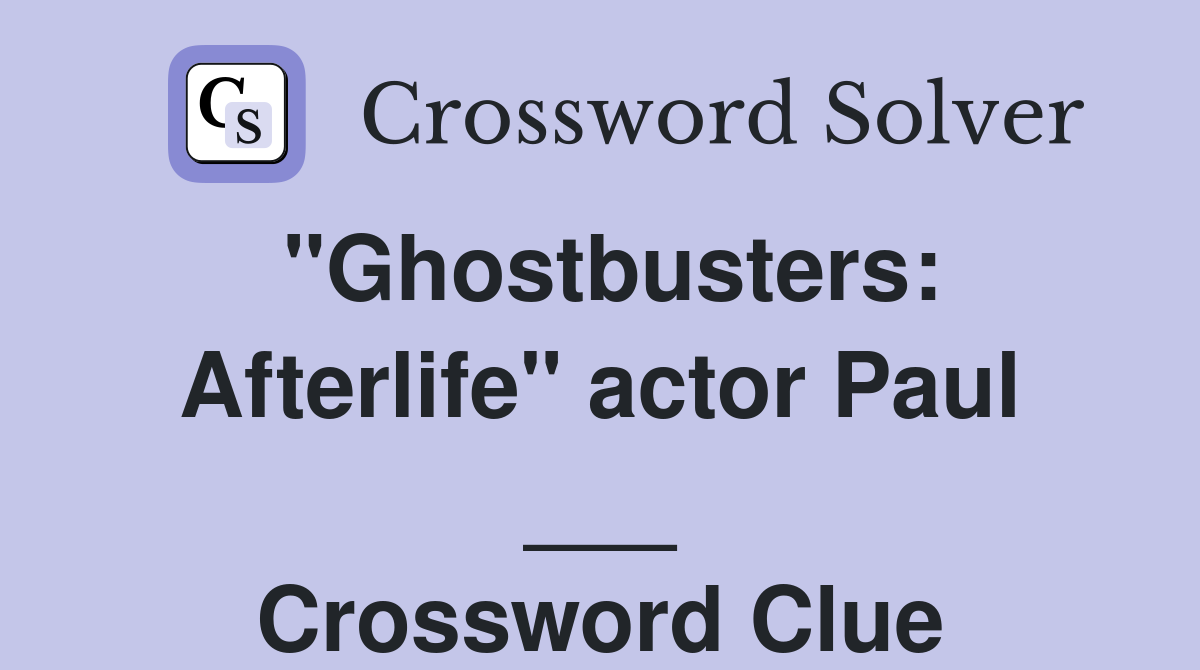 "Ghostbusters: Afterlife" actor Paul ___ Crossword Clue