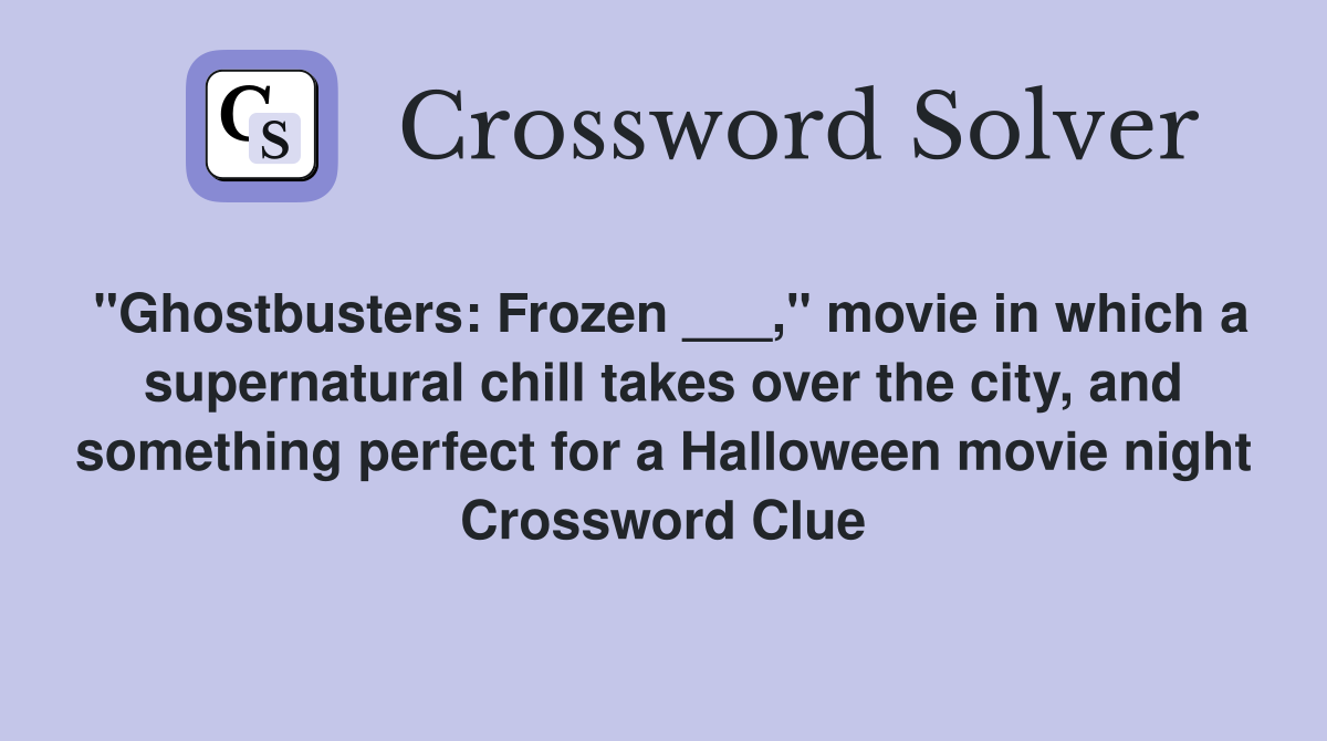 "Ghostbusters: Frozen ___," movie in which a supernatural chill takes over the city, and something perfect for a Halloween movie night Crossword Clue