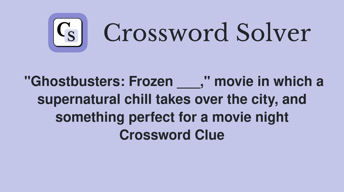"Ghostbusters: Frozen ___," movie in which a supernatural chill takes over the city, and something perfect for a movie night Crossword Clue