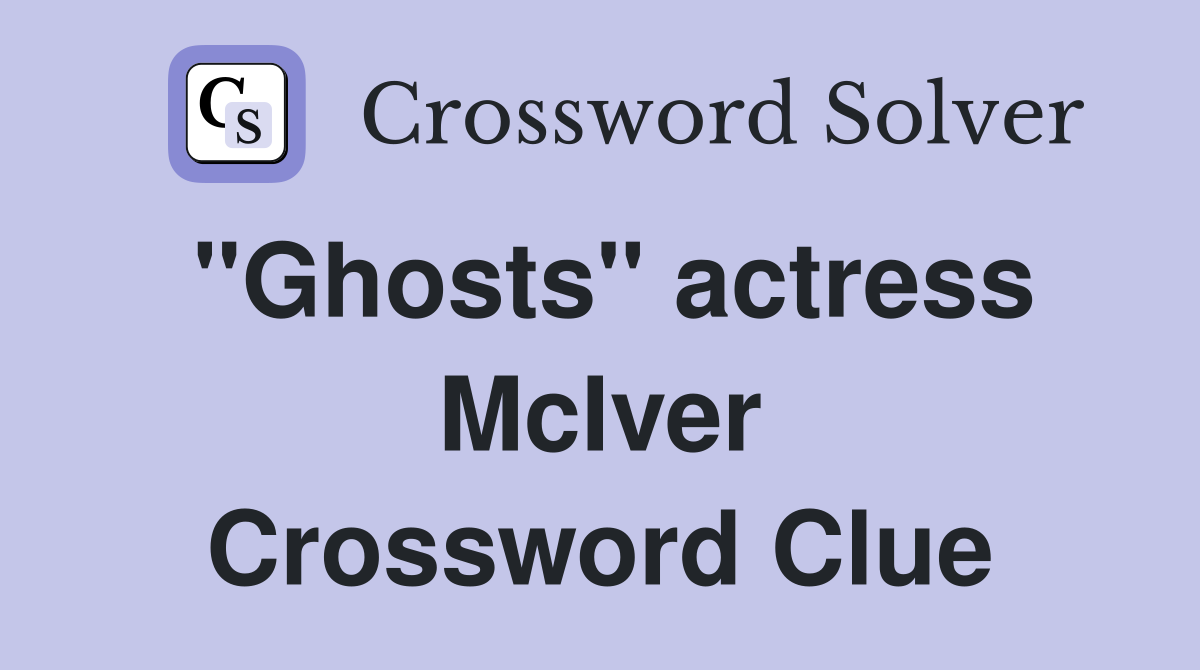 "Ghosts" actress McIver Crossword Clue