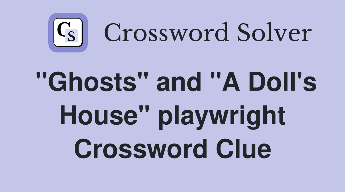 "Ghosts" and "A Doll's House" playwright Crossword Clue