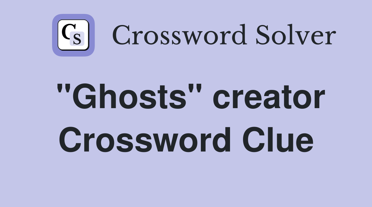 "Ghosts" creator Crossword Clue