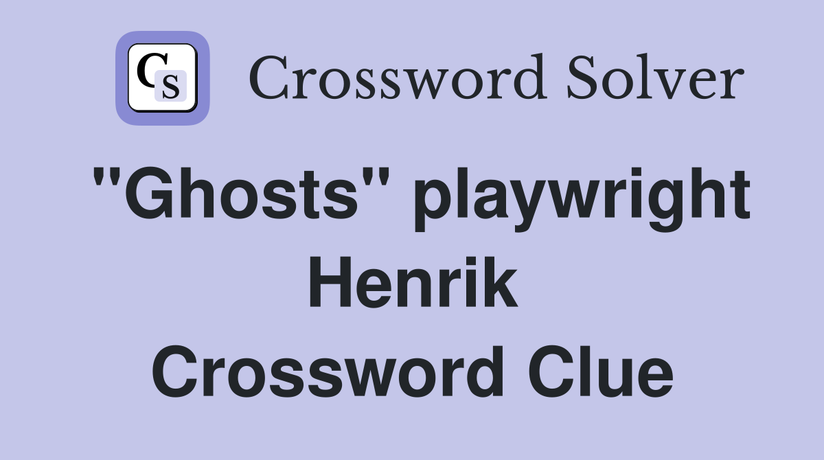 "Ghosts" playwright Henrik Crossword Clue