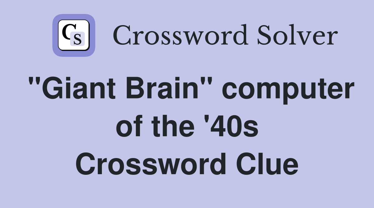 "Giant Brain" computer of the '40s Crossword Clue