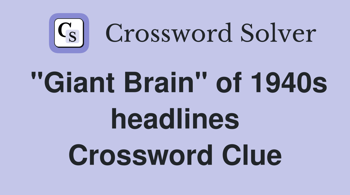 "Giant Brain" of 1940s headlines Crossword Clue