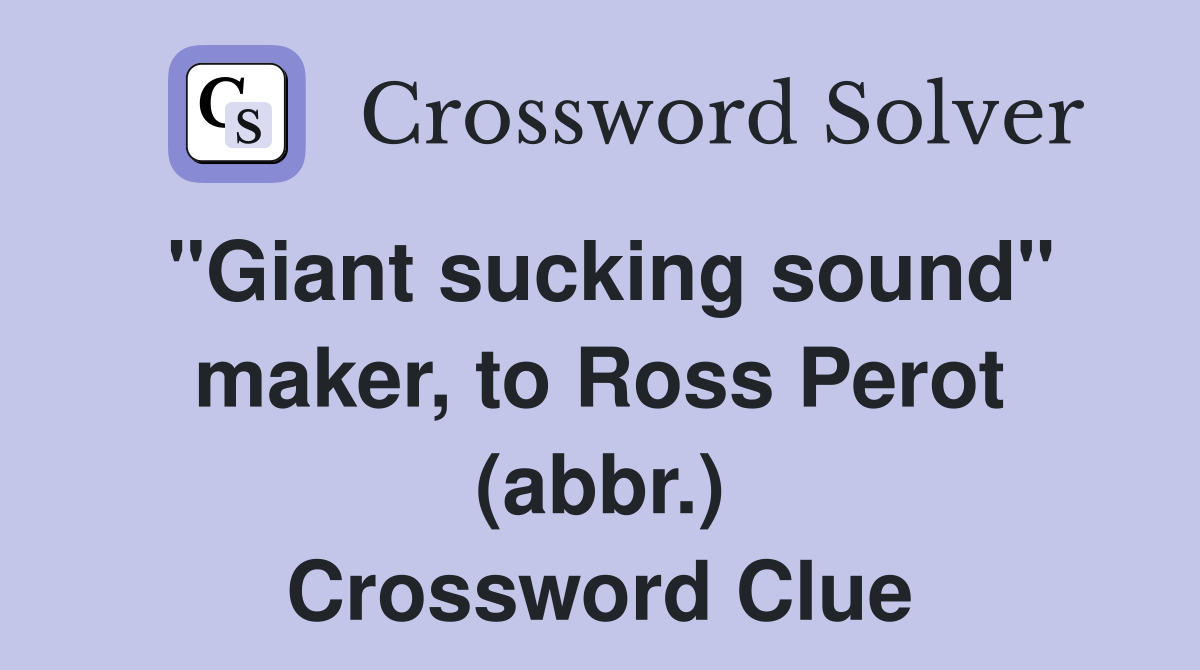 "Giant sucking sound" maker, to Ross Perot (abbr.) Crossword Clue