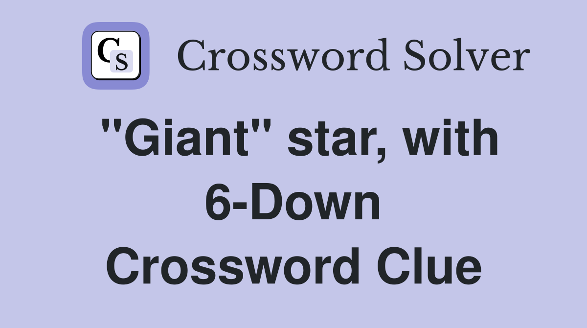 "Giant" star, with 6-Down Crossword Clue