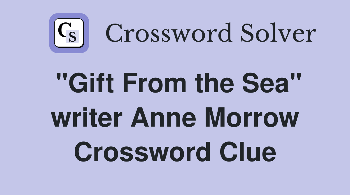 "Gift From the Sea" writer Anne Morrow Crossword Clue