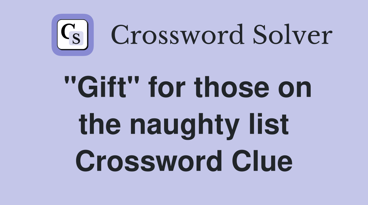 "Gift" for those on the naughty list Crossword Clue