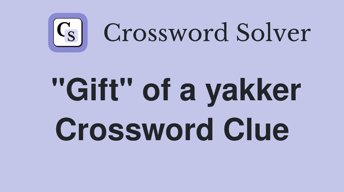"Gift" of a yakker Crossword Clue