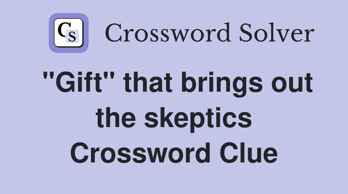 "Gift" that brings out the skeptics Crossword Clue