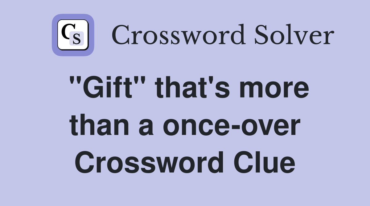 "Gift" that's more than a once-over Crossword Clue
