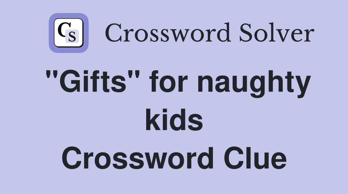 "Gifts" for naughty kids Crossword Clue