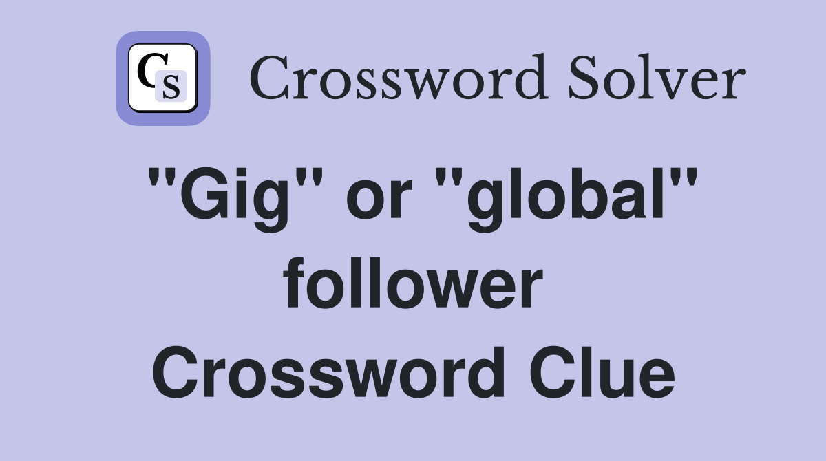"Gig" or "global" follower Crossword Clue