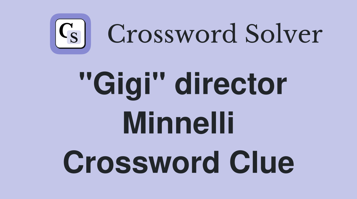 "Gigi" director Minnelli Crossword Clue