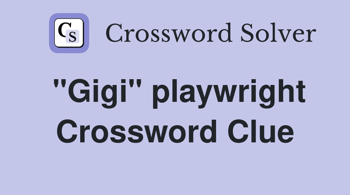"Gigi" playwright Crossword Clue